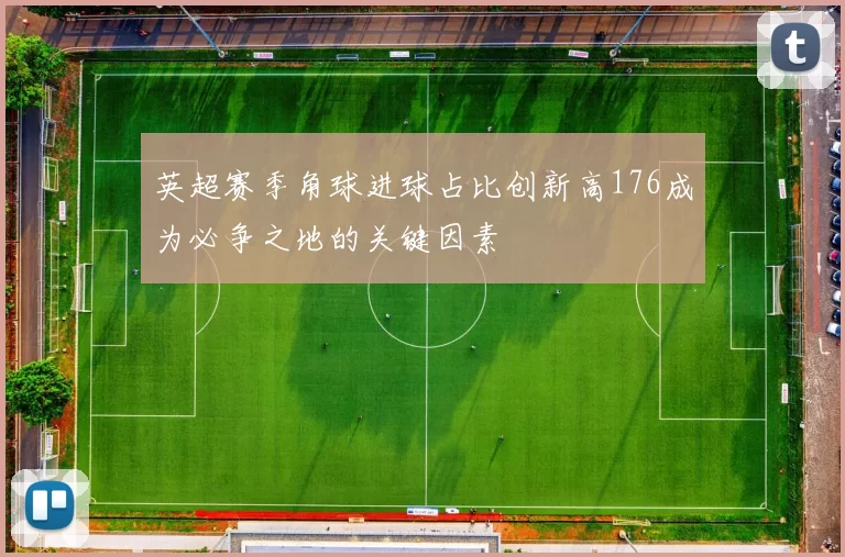 英超赛季角球进球占比创新高176成为必争之地的关键因素
